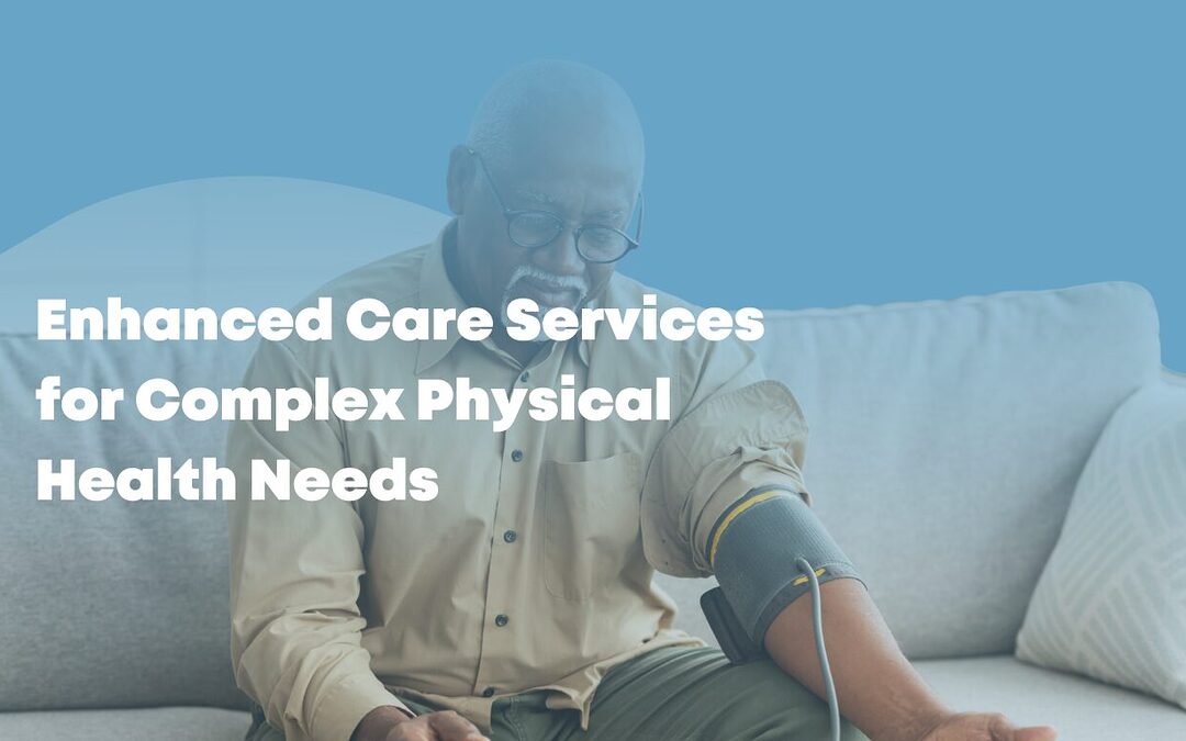 Enhanced Care Services for Complex Physical Health Needs