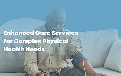 Enhanced Care Services for Complex Physical Health Needs